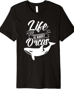 Life Is About Orcas Sea Orca Protect Whale Premium T-Shirt