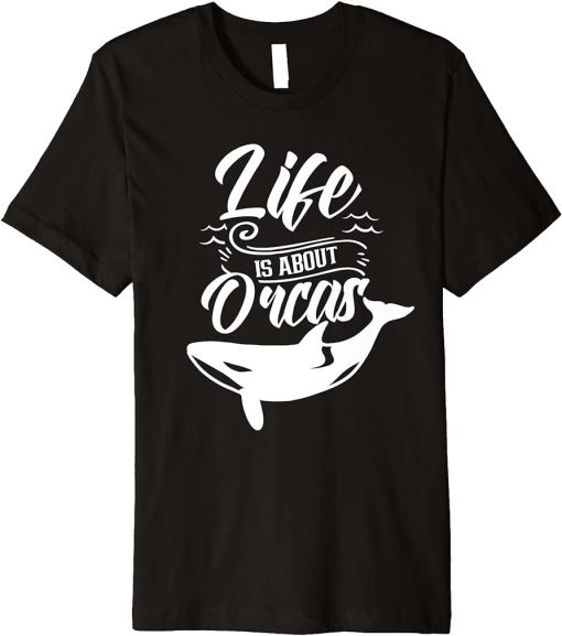 Life Is About Orcas Sea Orca Protect Whale Premium T-Shirt