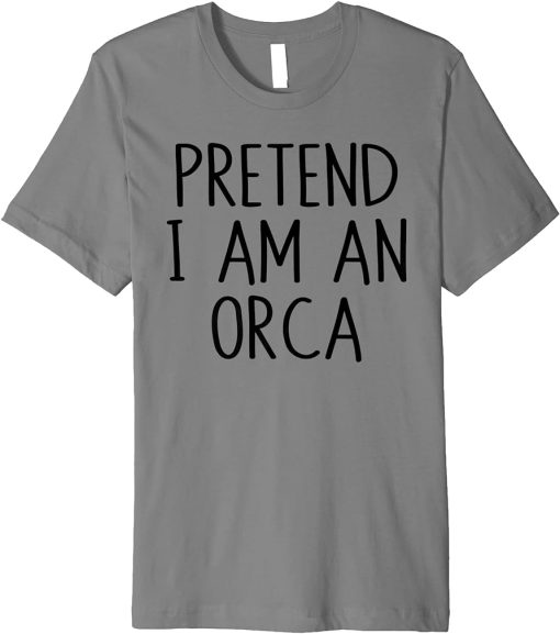 Pretend I"m An Orca Costume Lazy Funny Halloween Party Premium T-Shirt