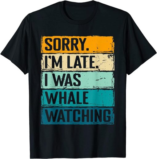 sorry im late i was whale watching Whale Watching ceatacean T-Shirt